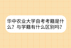 華中農(nóng)業(yè)大學(xué)自考考籍是什么？與學(xué)籍有什么區(qū)別嗎？