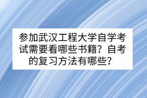 參加武漢工程大學(xué)自學(xué)考試需要看哪些書籍？自考的復(fù)習(xí)方法有哪些？