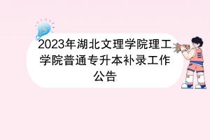 2023年湖北文理學院理工學院普通專升本補錄工作公告
