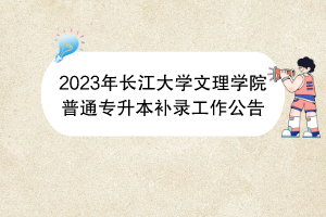 2023年長(zhǎng)江大學(xué)文理學(xué)院普通專(zhuān)升本補(bǔ)錄工作公告