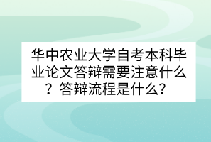 華中農業(yè)大學自考本科畢業(yè)論文答辯需要注意什么？答辯流程是什么？