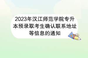 2023年漢江師范學(xué)院專升本預(yù)錄取考生確認聯(lián)系地址等信息的通知
