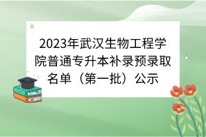 2023年武漢生物工程學院普通專升本補錄預(yù)錄取名單（第一批）公示