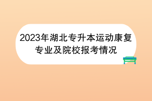 2023年湖北專升本運(yùn)動康復(fù)專業(yè)及院校報考情況