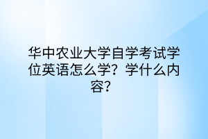 華中農(nóng)業(yè)大學自學考試學位英語怎么學？學什么內(nèi)容？
