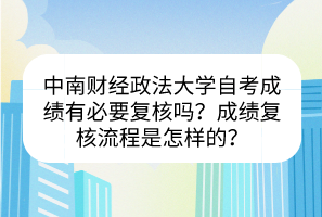 中南財經(jīng)政法大學(xué)自考成績有必要復(fù)核嗎？成績復(fù)核流程是怎樣的？