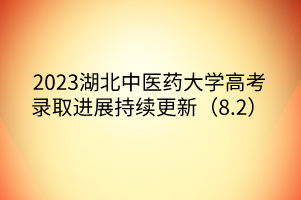2023湖北中醫(yī)藥大學(xué)高考錄取進(jìn)展持續(xù)更新(8.2) 2023湖北中醫(yī)藥大學(xué)高考錄取進(jìn)展持續(xù)更新(8.2)