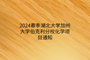2024春季湖北大學(xué)加州大學(xué)伯克利分?；瘜W(xué)項目通知