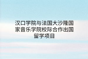 漢口學(xué)院與法國大沙隆國家音樂學(xué)院校際合作出國留學(xué)項目