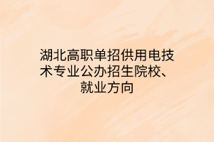 湖北高職單招供用電技術(shù)專業(yè)公辦招生院校、就業(yè)方向