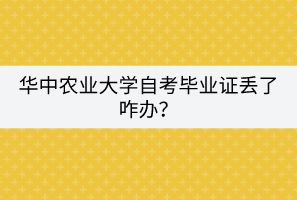 華中農(nóng)業(yè)大學(xué)自考畢業(yè)證丟了咋辦？