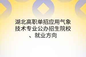 湖北高職單招應(yīng)用氣象技術(shù)專業(yè)公辦招生院校、就業(yè)方向