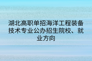 湖北高職單招海洋工程裝備技術(shù)專(zhuān)業(yè)