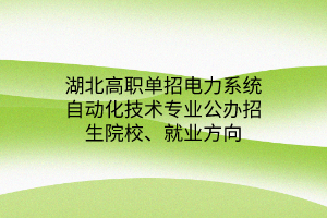 湖北高職單招電力系統(tǒng)自動(dòng)化技術(shù)專業(yè)公辦招生院校、就業(yè)方向