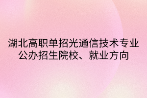 湖北高職單招光通信技術(shù)專業(yè)公辦招生院校、就業(yè)方向