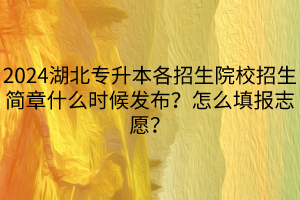 2024湖北專升本各招生院校招生簡章什么時候發(fā)布？怎么填報志愿？(1)