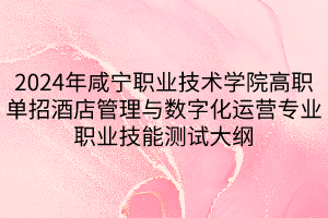 2024年咸寧職業(yè)技術(shù)學(xué)院高職單招酒店管理與數(shù)字化運(yùn)營(yíng)專(zhuān)業(yè)職業(yè)技能測(cè)試大綱
