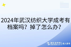2024年武漢紡織大學(xué)成考有檔案嗎？掉了怎么辦？