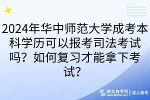 2024年華中師范大學成考本科學歷可以報考司法考試嗎？如何復習才能拿下考試？
