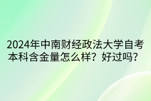 2024年中南財(cái)經(jīng)政法大學(xué)自考本科含金量怎么樣？好過嗎？