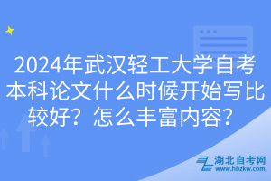 2024年武漢輕工大學(xué)自考本科論文什么時候開始寫比較好？怎么豐富內(nèi)容？