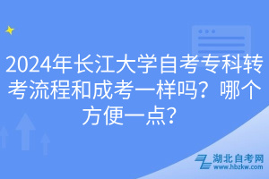 2024年長江大學自考?？妻D(zhuǎn)考流程和成考一樣嗎？哪個方便一點？