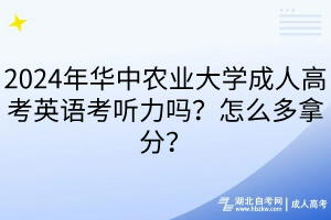 2024年華中農(nóng)業(yè)大學(xué)成人高考英語考聽力嗎？怎么多拿分？