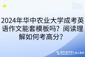 2024年華中農(nóng)業(yè)大學(xué)成考英語(yǔ)作文能套模板嗎？閱讀理解如何考高分？