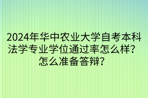 2024年華中農業(yè)大學自考本科法學專業(yè)學位通過率怎么樣？怎么準備答辯？