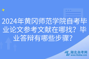 2024年黃岡師范學(xué)院自考畢業(yè)論文參考文獻(xiàn)在哪找？畢業(yè)答辯有哪些步驟？(1)