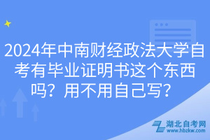 2024年中南財經(jīng)政法大學(xué)自考有畢業(yè)證明書這個東西嗎？用不用自己寫？