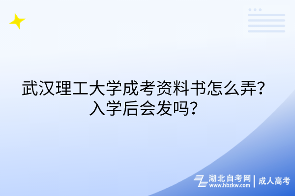 武漢理工大學(xué)成考資料書怎么弄？入學(xué)后會(huì)發(fā)嗎？