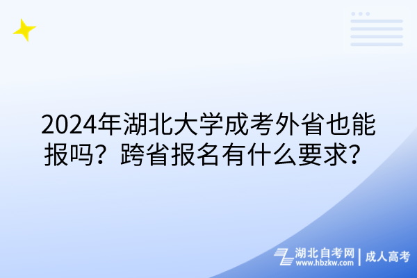 2024年湖北大學(xué)成考外省也能報嗎？跨省報名有什么要求？