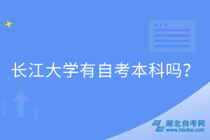 長(zhǎng)江大學(xué)有自考本科嗎？