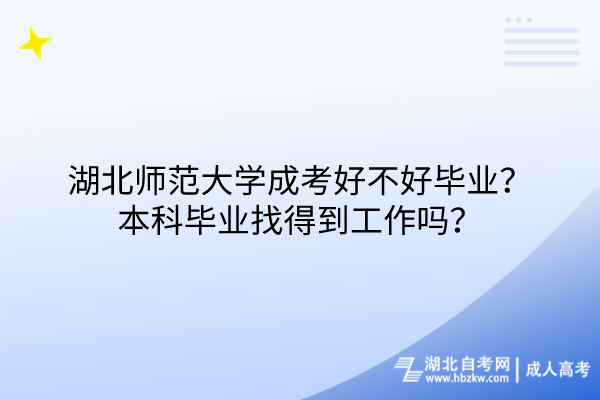 湖北師范大學(xué)成考好不好畢業(yè)？本科畢業(yè)找得到工作嗎？