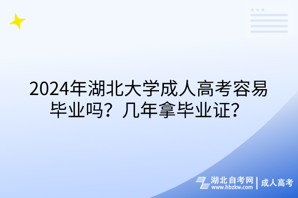 2024年湖北大學(xué)成人高考容易畢業(yè)嗎？幾年拿畢業(yè)證？
