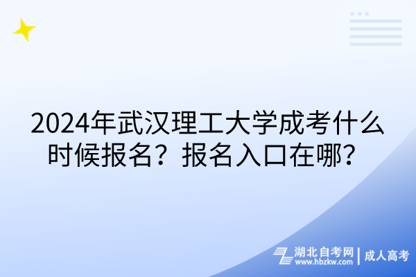 2024年武漢理工大學(xué)成考什么時(shí)候報(bào)名？報(bào)名入口在哪？