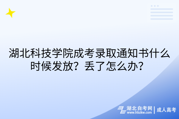 湖北科技學(xué)院成考錄取通知書什么時候發(fā)放？丟了怎么辦？
