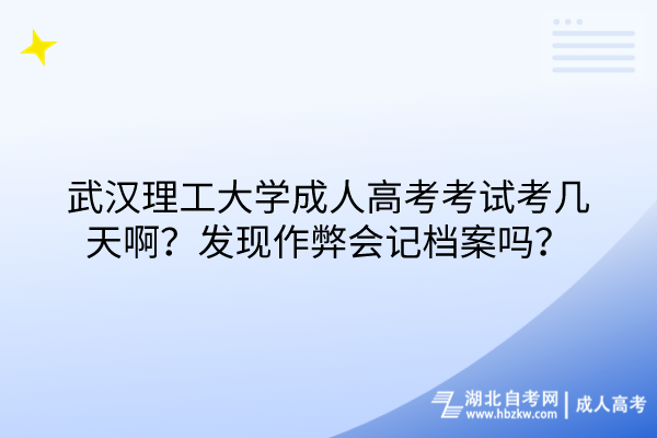 武漢理工大學(xué)成人高考考試考幾天?。堪l(fā)現(xiàn)作弊會(huì)記檔案嗎？