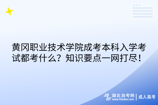黃岡職業(yè)技術學院成考本科入學考試都考什么？知識要點一網(wǎng)打盡！