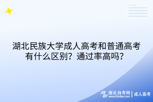 湖北民族大學(xué)成人高考和普通高考有什么區(qū)別？通過率高嗎？