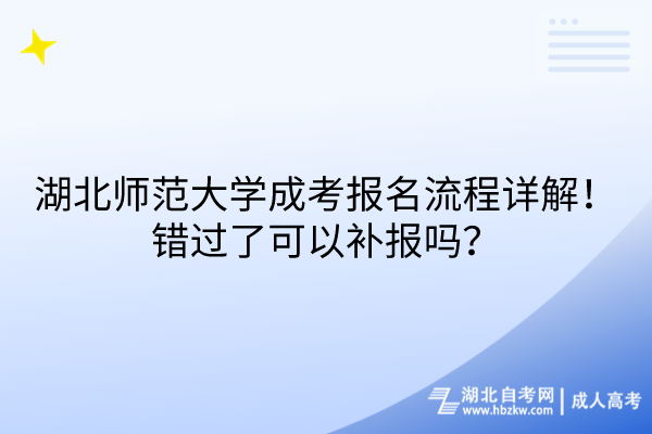 湖北師范大學成考報名流程詳解！錯過了可以補報嗎？