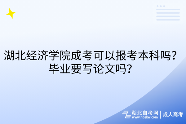 湖北經(jīng)濟(jì)學(xué)院成考可以報(bào)考本科嗎？畢業(yè)要寫(xiě)論文嗎？