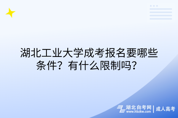 湖北工業(yè)大學(xué)成考報(bào)名要哪些條件？有什么限制嗎？