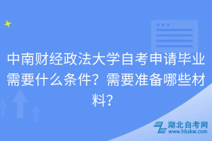 中南財(cái)經(jīng)政法大學(xué)自考申請(qǐng)畢業(yè)需要什么條件？需要準(zhǔn)備哪些材料？