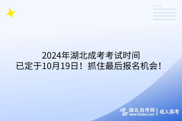 2024年湖北成考考試時間已定于10月19日！抓住最后報名機會！