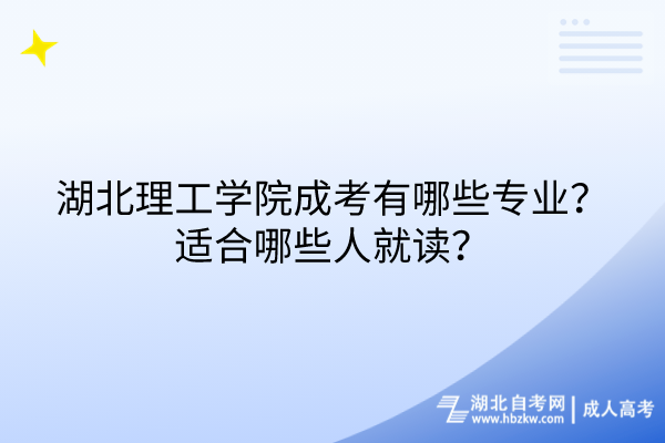 湖北理工學(xué)院成考有哪些專業(yè)？適合哪些人就讀？