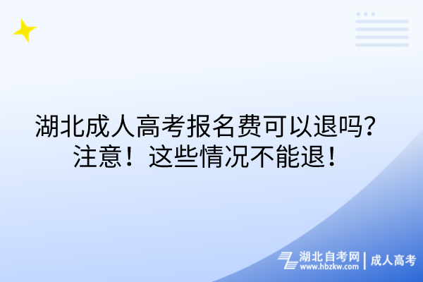 湖北成人高考報名費可以退嗎？注意！這些情況不能退！