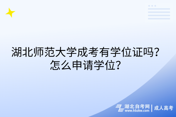 湖北師范大學(xué)成考有學(xué)位證嗎？怎么申請學(xué)位？