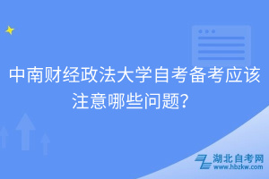 中南財經(jīng)政法大學自考備考應(yīng)該注意哪些問題？
